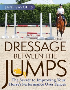 Jane Savoie's Dressage Between the Jumps: The Secret to Improving Your Horse's Performance Over Fences - Savoie, Jane
