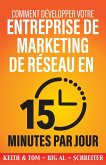 Comment Développer Votre Entreprise de Marketing de Réseau en 15 Minutes Par Jour : Rapide ! Efficace ! Fantastique ! (eBook, ePUB)