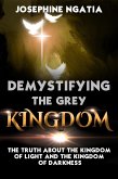 Demystifying The Grey Kingdom: The Truth About The Kingdom of Light And The Kingdom of Darkness (eBook, ePUB) Demystifying The Grey Kingdom: The Truth About The Kingdom of Light And The Kingdom of Darkness (eBook, ePUB)