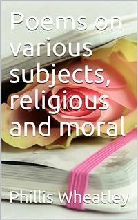 Poems on various subjects, religious and moral (eBook, ePUB) - Wheatley, Phillis