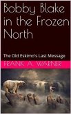 Bobby Blake in the Frozen North / The Old Eskimo's Last Message (eBook, PDF)