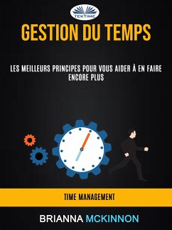 Gestion Du Temps: Les Meilleurs Principes Pour Vous Aider À En Faire Encore Plus (Time Management) (eBook, ePUB) - McKinnon, Brianna