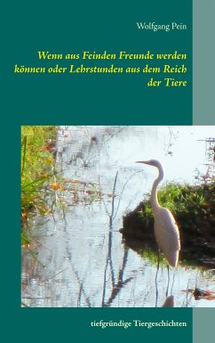 Wenn aus Feinden Freunde werden können oder Lehrstunden aus dem Reich der Tiere (eBook, ePUB) - Pein, Wolfgang