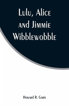 Lulu, Alice and Jimmie Wibblewobble - Garis, Howard R.