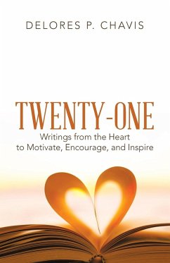 Twenty-One Writings from the Heart to Motivate, Encourage, and Inspire - Chavis, Delores P.