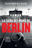 La caída del Muro de Berlín : el final de la Guerra Fría y el auge de un nuevo mundo