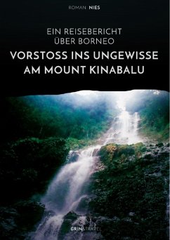 Vorstoß ins Ungewisse am Mount Kinabalu. Ein Reisebericht über Borneo (eBook, ePUB)
