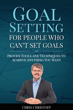 Goal Setting For People Who Can't Set Goals (eBook, ePUB) - Christoff, Chris