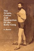 The Origin, Career And Destruction Of the Kelly Gang (eBook, ePUB)
