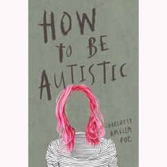 How To Be Autistic - Poe, Charlotte Amelia