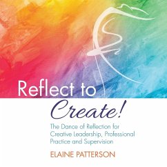 Reflect to Create! The Dance of Reflection for Creative Leadership, Professional Practice and Supervision - Patterson, Elaine