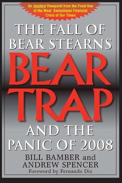 Bear Trap, The Fall of Bear Stearns and the Panic of 2008 - Bamber, Bill; Spencer, Andrew