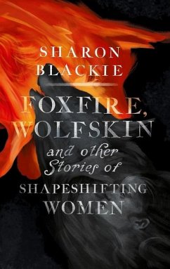 Foxfire, Wolfskin and Other Stories of Shapeshifting Women - Blackie, Sharon
