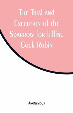 The Trial and Execution of the Sparrow for killing Cock Robin - Anonymous
