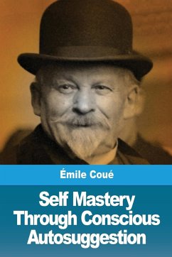 Self Mastery Through Conscious Autosuggestion - Coué, Émile