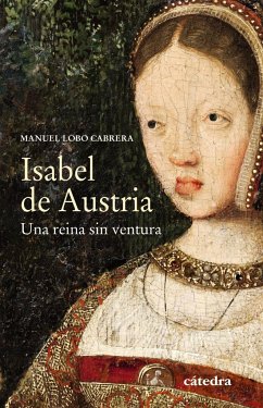 Isabel de Austria : una reina sin ventura - Lobo Cabrera, Manuel