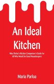 An Ideal Kitchen: Miss Parloa's Kitchen Companion A Guide for All Who Would be Good Housekeepers
