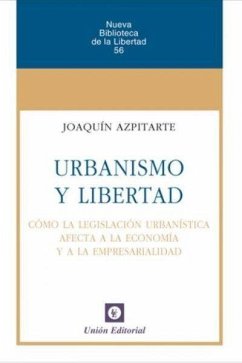 Urbanismo y libertad : cómo la legislación urbanística afecta a la economía y a la empresarialidad - Azpitarte Pérez, Joaquín