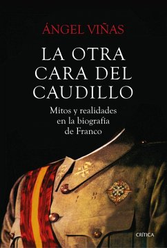 La otra cara del Caudillo : mitos y realidades en la biografía de Franco - Viñas Martín, Ángel
