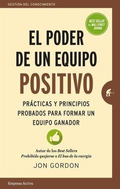 El Poder de un Equipo Positivo: Practicas y Principios Probados Para Formar un Equipo Ganador = The Power of a Positive Team - Gordon, Jon