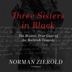 Three Sisters in Black: The Bizarre True Case of the Bathtub Tragedy - Zierold, Norman