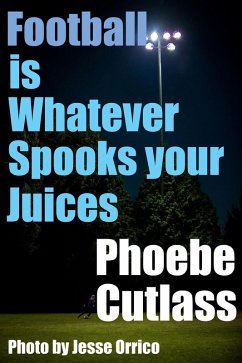 Football is Whatever Spooks your Juices (eBook, ePUB) - Cutlass, Phoebe