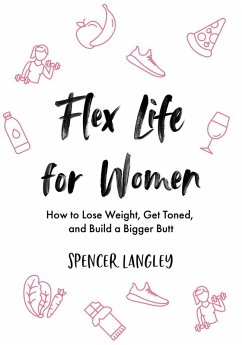 Flex Life for Women: How to Lose Weight, Get Toned, and Build a Bigger Butt (eBook, ePUB) - Langley, Spencer