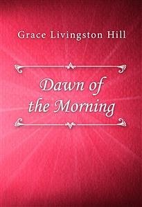 Dawn of the Morning (eBook, ePUB) - Livingston Hill, Grace