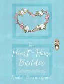 The Heart-Home Builder: Cultivating an Inner Sanctuary With Christ Amid Life's Difficulties (eBook, ePUB)