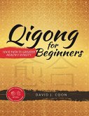Qigong for Beginners: Your Path to Greater Health & Vitality (eBook, ePUB)