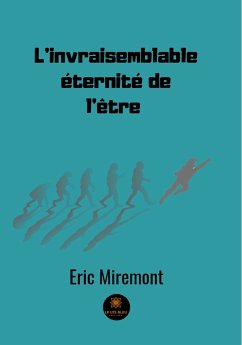L’invraisemblable éternité de l’être (eBook, ePUB) - Miremont, Eric