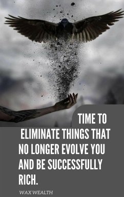 Time to Eliminate Things That No Longer Evolve You, and Be Successfully Rich. (eBook, ePUB) - Wealth, Wax
