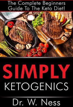 Simply Ketogenics: The Complete Beginners Guide to The Keto Diet (eBook, ePUB) - Ness, W.