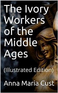 The Ivory Workers of the Middle Ages (eBook, ePUB) - Maria Cust, Anna