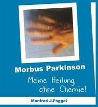 Morbus Parkinson - Meine Heilung ohne Chemie - Poggel, Manfred J.