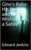 Ginx's Baby: His Birth and Other Misfortunes; a Satire (eBook, PDF)