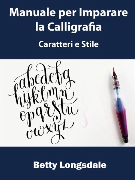 Manuale per Imparare la Calligrafia: Caratteri e Stile (eBook, ePUB) Manuale per Imparare la Calligrafia: Caratteri e Stile (eBook, ePUB)