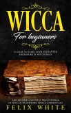 Wicca for Beginners: A Guide to Start your Enchanted Endeavors in Witchcraft and Become a Natural Practitioner of Wiccan Traditions, Spells and Rituals (The Wiccan Coven) (eBook, ePUB)