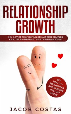 Relationship Growth: Key Advice that Dating or Married Couples can Use to Improve their Communication, Set Healthy Boundaries and Restore the Lost Magic (eBook, ePUB) - Costas, Jacob