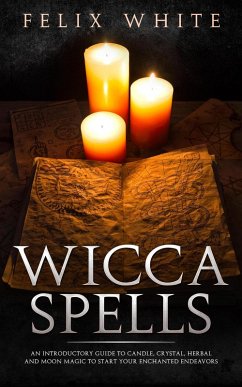 Cover Wicca Spells: An Introductory Guide to Candle, Crystal, Herbal and Moon Magic to Start your Enchanted Endeavors (The Wiccan Coven) (eBook, ePUB)