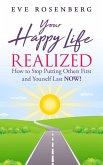 Your Happy Life Realized: How to Stop Putting Others First and Yourself Last Now! (eBook, ePUB)