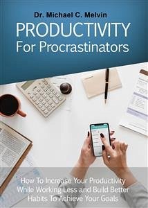 Productivity For Procrastinators (eBook, ePUB) - Michael C. Melvin, Dr.