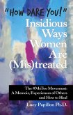 &quote;How Dare You!&quote; Insidious Ways Women Are (Mis)Treated (eBook, ePUB)