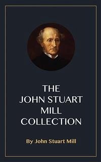 The John Stuart Mill Collection (eBook, ePUB) - Stuart Mill, John