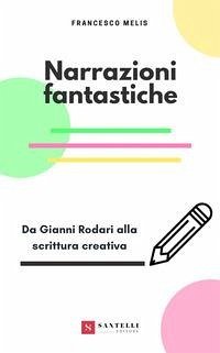 Narrazioni fantastiche. Da Gianni Rodari alla scrittura creativa - Melis, Francesco