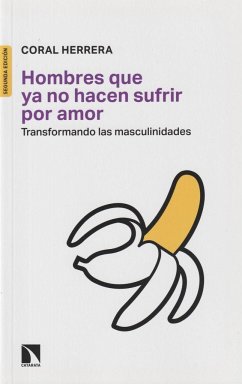 Hombres que ya no hacen sufrir por amor : transformando las masculinidades - Herrera Gómez, Coral