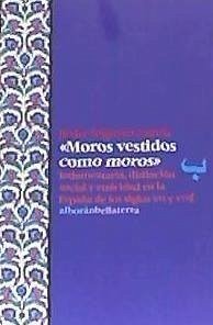 Moros vestidos como moros : indumentaria, distinción social y etnicidad en la España de los siglos XVI y XVII - Irigoyen-García, Javier