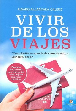 Cover Vivir de los viajes : cómo diseñar tu agencia de viajes de éxito y vivir de tu pasión