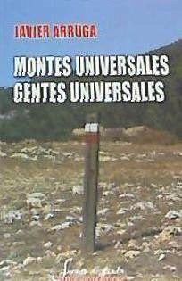 Montes universales, gentes universales : un viaje a pie por Teruel resiste - Arruga Oleaga, Javier; Arruga, Javier