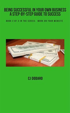Cover Being Successful in Your Own Business - A Step-by-Step Guide to Success - Book 2 of 3 in the Series: Work on Your Website (eBook, ePUB)